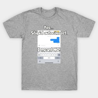 Stupid autocorrect. I meant NO! T-Shirt